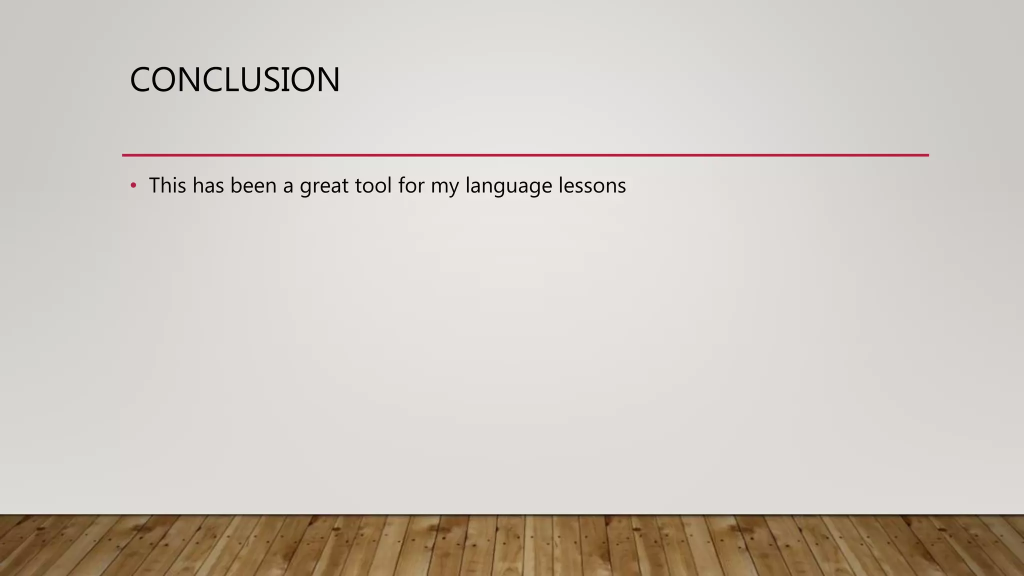 CONCLUSION
• This has been a great tool for my language lessons