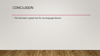 CONCLUSION
• This has been a great tool for my language lessons
 