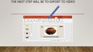 THE NEXT STEP WILL BE TO EXPORT TO VIDEO
 