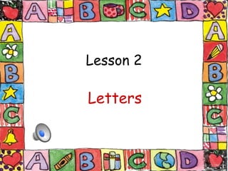 Lesson 2

Letters
 