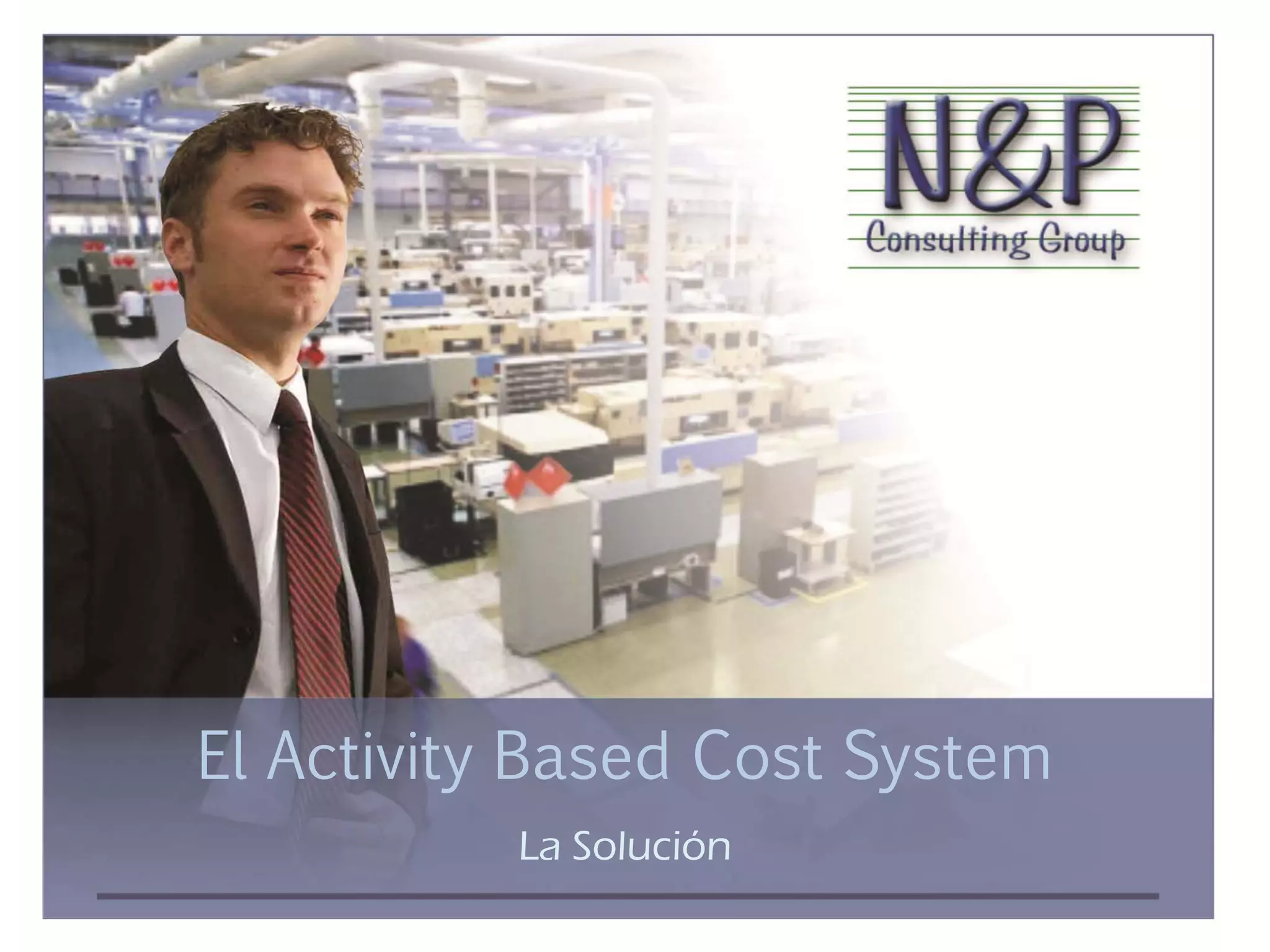 El Activity Based Cost System
          La Solución
 