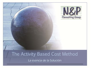 The Activity Based Cost Method
       La esencia de la Solución
 