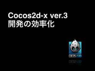 Cocos2d-x ver.3!
開発の効率化!
 