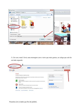 1

2

5. Crie um e-mail. Envie uma mensagem com o texto que mais gostou, ao colega que está do
seu lado esquerdo.

1
2

Preencha com os dados que lhe são pedidos.

 