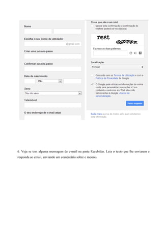 6. Veja se tem alguma mensagem de e-mail na pasta Recebidas. Leia o texto que lhe enviaram e

responda ao email, enviando um comentário sobre o mesmo.

 