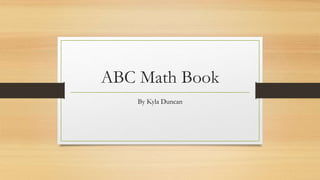 ABC Math Book
By Kyla Duncan
 