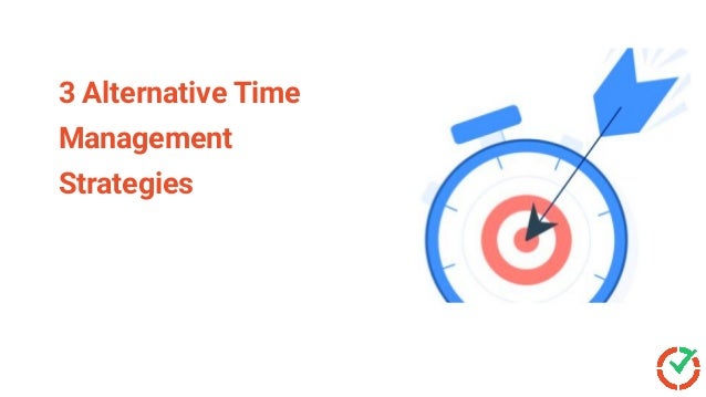 3 Alternative Time
Management
Strategies
 