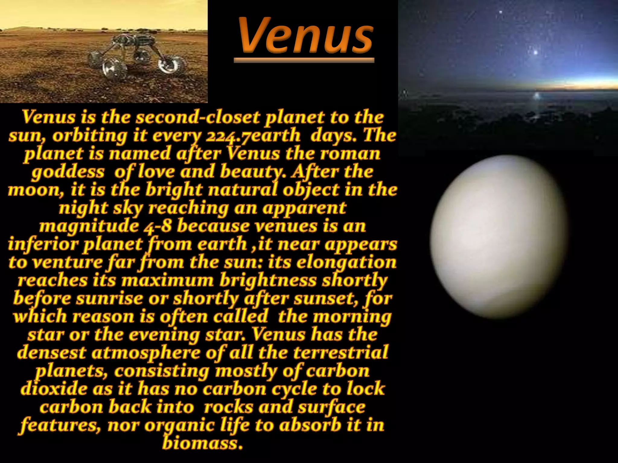 mercuryMercury is the inner most and smallest planet of the solar system , orbiting the sun once every 87.669 days. the of mercury has the highest eccentricity of all the solar system planets ,and it has the smallest axial tilt. It completes 3 rotations about the axis for every two orbits. the perihelion of mercury ‘s orbit processes around the sun at an excess of 43 arc seconds per century; phenomenon that was explained  in the 20th century  by Albert Einstein ‘s general theory of relativity. Mercury is bright when viewed  from Earth ,ranging from 2.3 to5.7 in apparent magnitude. but it is not easily seen as it greatest angular  separation from the seen is only 28.3.since mercury is normally lost inn the glare of the seen, unless there is solar eclipse, mercury can only be viewed in morning or evening twilight. Mercury is similar in appeared to  the moon: it is heavily created with regions of smooth plains, has no natural satellites and no substantial  atmosphere.