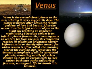 mercuryMercury is the inner most and smallest planet of the solar system , orbiting the sun once every 87.669 days. the of mercury has the highest eccentricity of all the solar system planets ,and it has the smallest axial tilt. It completes 3 rotations about the axis for every two orbits. the perihelion of mercury ‘s orbit processes around the sun at an excess of 43 arc seconds per century; phenomenon that was explained  in the 20th century  by Albert Einstein ‘s general theory of relativity. Mercury is bright when viewed  from Earth ,ranging from 2.3 to5.7 in apparent magnitude. but it is not easily seen as it greatest angular  separation from the seen is only 28.3.since mercury is normally lost inn the glare of the seen, unless there is solar eclipse, mercury can only be viewed in morning or evening twilight. Mercury is similar in appeared to  the moon: it is heavily created with regions of smooth plains, has no natural satellites and no substantial  atmosphere.