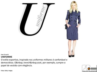 Foto 21 de 24
UNIFORME
O estilo esportivo, inspirado nos uniformes militares é confortável e
democrático. O&nbsp; trench&nbsp;coat, por exemplo, cumpre o
papel de vestido com elegância.
Fotos: Getty Images
 