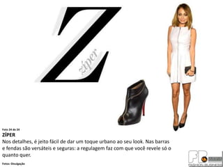 Foto 24 de 24
ZÍPER
Nos detalhes, é jeito fácil de dar um toque urbano ao seu look. Nas barras
e fendas são versáteis e seguras: a regulagem faz com que você revele só o
quanto quer.
Fotos: Divulgação
 