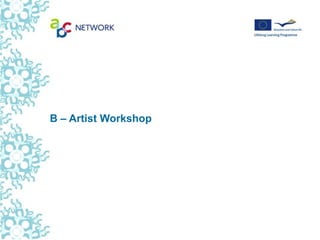 B – Artist Workshop
 