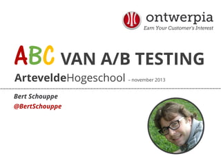 ABC VAN A/B TESTING
ArteveldeHogeschool – november 2013

Bert Schouppe
@BertSchouppe

 