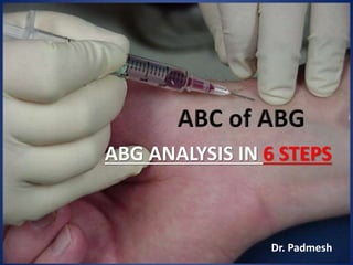 ABG ANALYSIS IN 6 STEPS
Dr. Padmesh
 