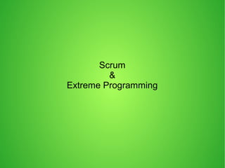 Scrum
&
Extreme Programming
 