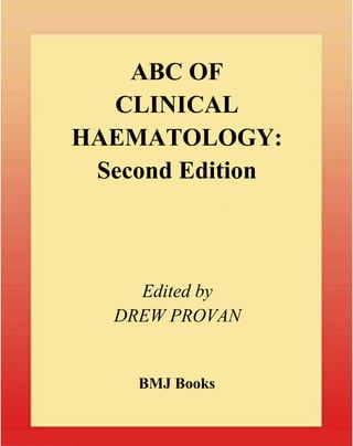 ABC OF
CLINICAL
HAEMATOLOGY:
Second Edition
BMJ Books
Edited by
DREW PROVAN
 