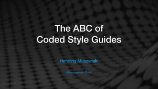The ABC of
Coded Style Guides
Henning Muszynski
 
@henningmus · Doist
 
