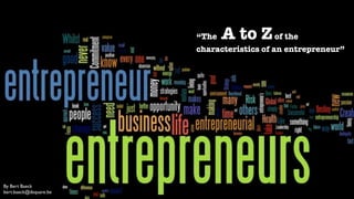 “The   A to Z of the
                        characteristics of an entrepreneur”




By Bert Baeck
bert.baeck@dsquare.be
 