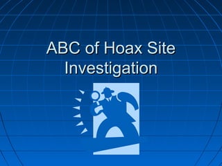 ABC of Hoax Site
  Investigation
 