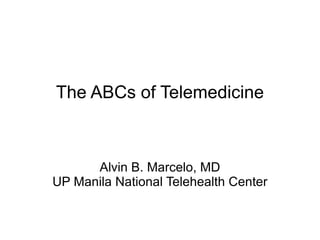 The ABCs of Telemedicine Alvin B. Marcelo, MD UP Manila National Telehealth Center 