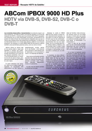 TEST REPORT                  Receptor HDTV de Satélite




ABCom IPBOX 9000 HD Plus
HDTV via DVB-S, DVB-S2, DVB-C o
DVB-T
Los recientes desarrollos y lanzamientos de productos siguen una              Dándose la vuelta el IPBOX           debe ser factible. Cada sintoniza-
clara tendencia: Los PVRs se están convirtiendo también a la norma de      9000 HD Plus revela un panel tra-       dor siempre viene con una salida
recepción de HDTV y mientras que los primeros PVRs HDTV equipaban          sero absolutamente equipado. Lo         de paso a través para que pueda
sus productos con un solo sintonizador al principio, actualmente se ha     que salta a la vista en seguida es      conectarse un receptor adicional
puesto de moda el llevar dos sintonizadores integrados para que por lo     el hecho que los dos sintonizado-       o la señal de entrada pueda remi-
menos sean posibles ahora dos grabaciones simultáneas. La mayoría de       res no se integran como módulos         tirse desde el sintonizador 1 al
los fabricantes tienen en su rango estas ofertas y ABCom no es ninguna     permanentes sino que son sepa-          sintonizador 2.
excepción. Sin embargo, su nuevo IPBOX 9000 HD Plus tiene en reserva       rables. Así si no le gusta sólo reci-      Justo al lado de las ranuras
también unas asombrosas golosinas extra, como se verá en breve.            bir señales DVB-S y DVB-S2, sino        para los dos sintonizadores están
                                                                           que también DVB-T o DVB-C, todo         disponibles dos euro conectores
  ABCom ofrece su última caja         elegantemente ocultos detrás         lo que se tiene que hacer es abrir      scart para conectar una TV de
en los colores plata o negro que      de un ala ﬂexible, ocho botones      el receptor e intercambian un sin-      CRT o un VCR convencional.
agradará a clientes que preﬁe-        para controlar la caja siempre que   tonizador (o ambos) por uno dife-
ren que los aparatos electrónicos     el telemando no se encuentre a       rente.                                     Si se tiene la bastante suerte
encajen fácilmente con el resto de    mano o no disponga de baterías.                                              de poseer un cañón de proyección
sus equipos existentes. Así si su                                             A propósito, la única diferen-       hay tres conectores RCA por pro-
TV de la pantalla plana y el recep-      Esta misma ala ﬂexible también    cia entre el IPBOX 9000 HD y los        porcionar una señal en YUV, más
tor de cine de casa es negro, sim-    esconde dos ranuras de CI para       IPBOX 9000 HD Plus es que el            tres conectores RCA para enviar
plemente también escoja el IPBOX      todos los módulos de Acceso Con-     modelo Plus viene con dos sinto-        el video compuesto y el sonido
en color negro.                       dicional normales como Irdeto,       nizadores de DVB-S2 normales.           estereofónico. Hay también por
                                      Seca,    Viaccess,   Nagravisión,       La gran cosa es que no se tiene      supuesto una salida óptica para el
   El panel delantero del recep-      Conax o Cryptoworks.                 que ser un cientíﬁco para poder         sonido digital y una salida HDMI
tor viene con el clásico botón de                                          intercambiar los módulos del            para la transmisión sin perdidas
apagado, un visualizador VFD             Su alto nivel de diseño también   sintonizador e incluso sin cono-        del video y el audio digital a una
alfanumérico de fácil lectura y,      le entrará por los ojos.             cimientos técnicos en absoluto          pantalla LCD o TV de plasma.




         0.59




36 TELE-satellite & Broadband — 08-09/2008 — www.TELE-satellite.com
 