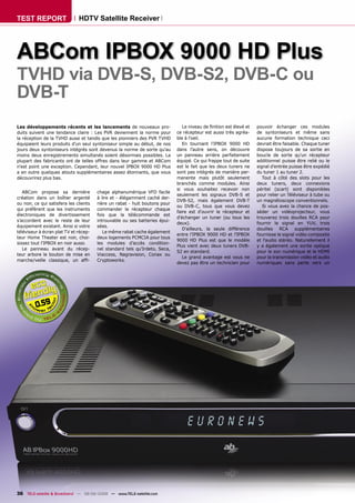 TEST REPORT                    HDTV Satellite Receiver




ABCom IPBOX 9000 HD Plus
TVHD via DVB-S, DVB-S2, DVB-C ou
DVB-T
Les développements récents et les lancements de nouveaux pro-                   Le niveau de ﬁnition est élevé et   pouvoir échanger ces modules
duits suivent une tendance claire : Les PVR deviennent la norme pour         ce récepteur est aussi très agréa-     de syntoniseurs et même sans
la réception de la TVHD aussi et tandis que les pionniers des PVR TVHD       ble à l'oeil.                          aucune formation technique ceci
équipaient leurs produits d'un seul syntoniseur simple au début, de nos         En tournant l'IPBOX 9000 HD         devrait être faisable. Chaque tuner
jours deux syntoniseurs intégrés sont devenus la norme de sorte qu'au        dans l’autre sens, on découvre         dispose toujours de sa sortie en
moins deux enregistrements simultanés soient désormais possibles. La         un panneau arrière parfaitement        boucle de sorte qu'un récepteur
plupart des fabricants ont de telles offres dans leur gamme et ABCom         équipé. Ce qui frappe tout de suite    additionnel puisse être relié ou le
n'est point une exception. Cependant, leur nouvel IPBOX 9000 HD Plus         est le fait que les deux tuners ne     signal d'entrée puisse être expédié
a en outre quelques atouts supplémentaires assez étonnants, que vous         sont pas intégrés de manière per-      du tuner 1 au tuner 2.
découvrirez plus bas.                                                        manente mais plutôt seulement             Tout à côté des slots pour les
                                                                             branchés comme modules. Ainsi          deux tuners, deux connexions
                                                                             si vous souhaitez recevoir non         péritel (scart) sont disponibles
   ABCom propose sa dernière            chage alphanumérique VFD facile
                                                                             seulement les signaux DVB-S et         pour relier un Téléviseur à tube ou
création dans un boîtier argenté        à lire et - élégamment caché der-
                                                                             DVB-S2, mais également DVB-T           un magnétoscope conventionnels.
ou noir, ce qui satisfera les clients   rière un rabat - huit boutons pour
                                                                             ou DVB-C, tous que vous devez             Si vous avez la chance de pos-
qui préfèrent que les instruments       commander le récepteur chaque
                                                                             faire est d'ouvrir le récepteur et     séder un vidéoprojecteur, vous
électroniques de divertissement         fois que la télécommande est
                                                                             d'échanger un tuner (ou tous les       trouverez trois douilles RCA pour
s’accordent avec le reste de leur       introuvable ou ses batteries épui-
                                                                             deux).                                 fournir le signal en YUV, trois
équipement existant. Ainsi si votre     sées.
                                                                                D'ailleurs, la seule différence     douilles RCA supplémentaires
téléviseur à écran plat TV et récep-       Le même rabat cache également
                                                                             entre l'IPBOX 9000 HD et l'IPBOX       fournisse le signal vidéo composite
teur Home Theater est noir, choi-       deux logements PCMCIA pour tous
                                                                             9000 HD Plus est que le modèle         et l'audio stéréo. Naturellement il
sissez tout l'IPBOX en noir aussi.      les modules d’accès condition-
                                                                             Plus vient avec deux tuners DVB-       y a également une sortie optique
   Le panneau avant du récep-           nel standard tels qu'Irdeto, Seca,
                                                                             S2 en standard.                        pour le son numérique et le HDMI
teur arbore le bouton de mise en        Viaccess, Nagravision, Conax ou
                                                                                Le grand avantage est vous ne       pour la transmission vidéo et audio
marche/veille classique, un afﬁ-        Cryptoworks.
                                                                             devez pas être un technicien pour      numériques sans perte vers un




         0.59




36 TELE-satellite & Broadband — 08-09/2008 — www.TELE-satellite.com
 
