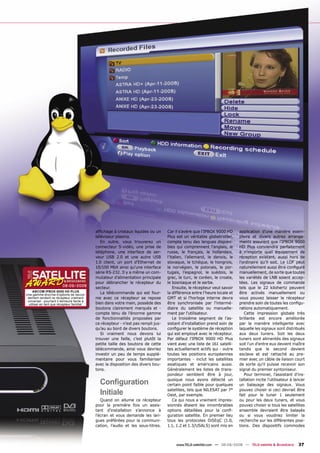 afﬁchage à cristaux liquides ou un     Car il s'avère que l'IPBOX 9000 HD      application d'une manière exem-
                                             téléviseur plasma.                     Plus est un véritable globetrotter,     plaire et divers autres arrange-
                                                En outre, vous trouverez un         compte tenu des langues disponi-        ments assurent que l'IPBOX 9000
                                             connecteur S-vidéo, une prise de       bles qui comprennent l’anglais, le      HD Plus conviendra parfaitement
                                             téléphone, une interface de ser-       russe, le français, le hollandais,      à n'importe quel équipement de
                                             veur USB 2.0 et une autre USB          l’italien, l’allemand, le danois, le    réception existant, aussi hors de
                                             1.0 client, un port d'Ethernet de      slovaque, le tchèque, le hongrois,      l'ordinaire qu’il soit. Le LOF peut
                                             10/100 Mbit ainsi qu'une interface     le norvégien, le polonais, le por-      naturellement aussi être conﬁguré
                                             série RS-232. Il y a même un com-      tugais, l’espagnol, le suédois, le      manuellement, de sorte que toutes
                                             mutateur d’alimentation principale     grec, le turc, le coréen, le croate,    les variétés de LNB soient accep-
                                             pour débrancher le récepteur du        le bosniaque et le serbe.               tées. Les signaux de commande
                         08-09/2008
                                             secteur.                                   Ensuite, le récepteur veut savoir   tels que le 22 kilohertz peuvent
     ABCOM IPBOX 9000 HD PLUS                   La télécommande qui est four-       la différence entre l’heure locale et   être activés manuellement ou
Une gamme énorme d’options de raccor-
 dement rendent ce récepteur vraiment        nie avec ce récepteur se repose        GMT et si l'horloge interne devra       vous pouvez laisser le récepteur
 universel - pourtant il demeure facile à
  utiliser en tant que récepteur familial.   bien dans votre main, possède des      être synchronisée par l'intermé-        prendre soin de toutes les conﬁgu-
                                             boutons clairement marqués et -        diaire du satellite ou manuelle-        rations automatiquement.
                                             compte tenu de l'énorme gamme          ment par l'utilisateur.                    Cette impression globale très
                                             de fonctionnalités proposées par           Le troisième segment de l’as-       brillante est encore améliorée
                                             ce récepteur - n'est pas rempli jus-   sistant d'installation prend soin de    par la manière intelligente avec
                                             qu’au au bord de divers boutons.       conﬁgurer le système de réception       laquelle les signaux sont distribués
                                                Si vraiment nous devons lui         qui est employé avec le récepteur.      aux deux tuners. Soit les deux
                                             trouver une faille, c’est plutôt la    Par défaut l'IPBOX 9000 HD Plus         tuners sont alimentés des signaux
                                             petite taille des boutons de cette     vient avec une liste de 161 satelli-    soit l'un d'entre eux devient maître
                                             télécommande, ainsi vous devriez       tes actuellement actifs qui - outre     tandis que le second devient
                                             investir un peu de temps supplé-       toutes les positions européennes        esclave et est rattaché au pre-
                                             mentaire pour vous familiariser        importantes - inclut les satellites     mier avec un câble de liaison court
                                             avec la disposition des divers bou-    asiatiques et américains aussi.         de sorte qu'il puisse recevoir son
                                             tons.                                  Généralement les listes de trans-       signal du premier syntoniseur.
                                                                                    pondeur semblent être à jour,              Pour terminer, l’assistant d'ins-

                                               Conﬁguration                         quoique nous ayons détecté un
                                                                                    certain point faible pour quelques
                                                                                                                            tallation incite l'utilisateur à lancer
                                                                                                                            un balayage des signaux. Vous

                                               Initiale                             satellites, tels que NILESAT par 7°
                                                                                    Oest, par exemple.
                                                                                                                            pouvez choisir si ceci devrait être
                                                                                                                            fait pour le tuner 1 seulement
                                                Quand on allume ce récepteur            Ce qui nous a vraiment impres-      ou pour les deux tuners, et vous
                                             pour la première fois un assis-        sionnés étaient les innombrables        pouvez choisir si tous les satellites
                                             tant d'installation s’annonce à        options détaillées pour la conﬁ-        ensemble devraient être balayés
                                             l'écran et vous demande les lan-       guration satellite. En premier lieu     ou si vous voudriez limiter la
                                             gues préférées pour la communi-        tous les protocoles DiSEqC (1.0,        recherche sur les différentes posi-
                                             cation, l’audio et les sous-titres.    1.1, 1.2 et 1.3/USALS) sont mis en      tions. Des dispositifs commodes



                                                                                         www.TELE-satellite.com — 08-09/2008 — TELE-satellite & Broadband      37
 