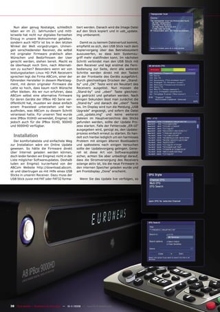 Nun aber genug Nostalgie, schließlich            tiert werden. Danach wird die Image Datei
leben wir im 21. Jahrhundert und mitt-              auf den Stick kopiert und in usb_update.
lerweile hat nicht nur digitales Fernsehen          img umbenannt.
Einzug in unsere Wohnzimmer gehalten,
sondern auch HDTV ist bis in den letzten               Damit es zu keinem Dateiverlust kommt,
Winkel der Welt vorgedrungen. Unmen-                empﬁehlt es sich, den USB Stick nach dem
gen verschiedenster Receiver, die selbst            Kopiervorgang über das Betriebssystem
mit originaler Firmware praktisch allen             auszuwerfen, so dass kein Systemzu-
Wünschen und Bedürfnissen der User                  griff mehr stattﬁnden kann. Im nächsten
gerecht werden, stehen bereit. Macht es             Schritt verbindet man den USB Stick mit
da überhaupt noch Sinn, nach Alternati-             dem Receiver und legt erstmal die Fern-
ven zu suchen? Besonders wenn wir von               bedienung zur Seite, denn alle weiteren
leistungsstarken Linux HD PVR Receivern             Schritte werden direkt mit den Tasten
sprechen legt die Firma ABCom, einer der            an der Frontseite des Geräts ausgeführt.
führenden Hersteller in diesem Marktseg-            Durch gleichzeitiges Drücken der „Stand-
ment, mit deren originaler Firmware die             by“ und „OK“ Taste wird ein Neustart des
Latte so hoch, dass kaum noch Wünsche               Receivers ausgelöst. Nun müssen die
offen bleiben. Als wir nun erfuhren, dass           „Stand-by“ und „oben“ Taste gleichzei-
ABCom selbst eine alternative Firmware              tig gedrückt und gehalten werden. Nach
für deren Geräte der IPBox HD Serie ver-            einigen Sekunden lässt man zunächst die
öffentlicht hat, mussten wir diese einfach          „Stand-by“ und danach die „oben“ Taste
einem Praxistest unterziehen und her-               los. Im Display wird nun die Meldung „USB
ausﬁnden, was ABCom zu diesem Schritt               Upgrade“ angezeigt, und sofern die Datei
veranlasst hatte. Für unseren Test wurde            „usb_update.img“ und keine weiteren
eine IPBox 910HD verwendet, Enigma1 ist             Dateien im Hauptverzeichnis des Sticks
jedoch auch für die IPBox 91HD, 900HD               gefunden werden, sollte der Update Pro-
und 9000HD verfügbar.                               zess starten. Falls der Fehlercode „ER-10“
                                                    ausgegeben wird, genügt es, den Update-
                                                    prozess einfach erneut zu starten. Es han-
  Installation                                      delt sich hierbei lediglich um ein harmloses
  Der komfortabelste und einfachste Weg             Problem mit einigen älteren Bootloadern
zur Installation wäre ein Online Update             und spätestens nach einigen Versuchen
gewesen. So hätte die Firmware direkt               sollte der Updatevorgang gelingen. Gene-
über Internet geladen werden können,                rell ist diese Art von Softwareupdate
doch leider fanden wir Enigma1 nicht in der         sicher, achten Sie aber unbedingt darauf,
Liste möglicher Softwareupdates. Deshalb            dass die Stromversorgung des Receivers
luden wir Enigma1 kurzerhand von der                solange aktiv ist, bis die neue Firmware in
ABCom Website http://download.abcom.                den internen Speicher geladen wurde und
sk und übertrugen es mit Hilfe eines USB            am Frontdisplay „Done“ erscheint.
Sticks in unseren Receiver. Dazu muss der
USB Stick zuvor mit FAT oder FAT32 forma-             Wenn Sie das Update live verfolgen, so




38 TELE-satellite — Broadband & Fiber-Optic — 10-1
                                                 1/2009 — www.TELE-satellite.com
 