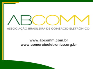 www.abcomm.com.br
www.comercioeletronico.org.br
 
