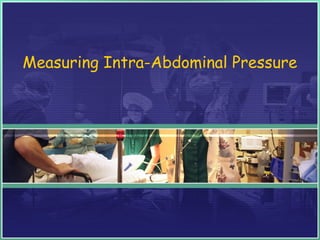 Measuring Intra-Abdominal Pressure
 