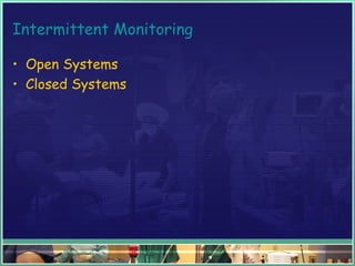 Intermittent Monitoring
• Open Systems
• Closed Systems
 