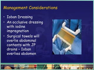 Management Considerations
• Ioban Dressing
• An occlusive dressing
with iodine
impregnation
• Surgical towels will
overlie abdominal
contents with JP
drains – Ioban
overlies abdomen
 