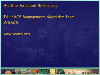 Another Excellent Reference,
IAH/ACS Management Algorithm from
WSACS
www.wsacs.org
 