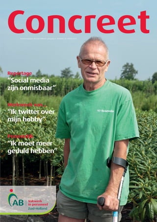 Concreet
     Relatiemagazine AB Zuid-Holland • Jaargang 6 • Nummer 16 • Herfst 2012




Reportage
“Social media
zijn onmisbaar”

Werkweek van…
“Ik twitter over
mijn hobby”

Persoonlijk
“Ik moet meer
geduld hebben”
 