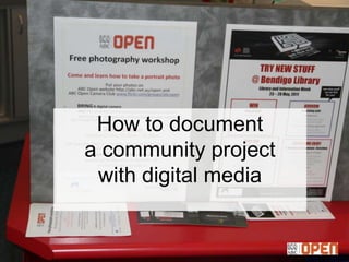 How to document
a community project
 with digital media
 