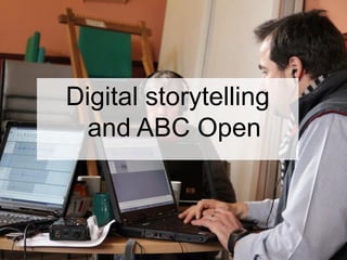 Digital storytelling
 and ABC Open
 