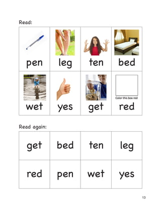 13
Read:
pen leg ten bed
wet yes get red
Read again:
get bed ten leg
red pen wet yes
 