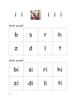14
i i i i i
What sound?
b s r h
z d l t
What sound?
bi si ri hi
zi di li ti
 