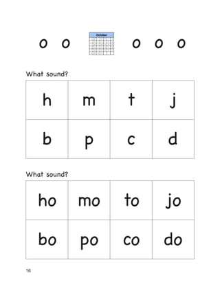 16
o o o o o
What sound?
h m t j
b p c d
What sound?
ho mo to jo
bo po co do
 