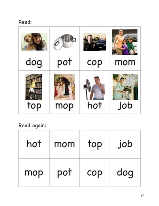 17
Read:
dog pot cop mom
top mop hot job
Read again:
hot mom top job
mop pot cop dog
 