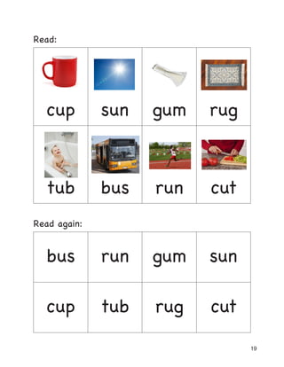 19
Read:
cup sun gum rug
tub bus run cut
Read again:
bus run gum sun
cup tub rug cut
 