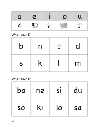 20
a e i o u
What sound?
b n c d
s k l m
What sound?
ba ne si du
so ki lo sa
 