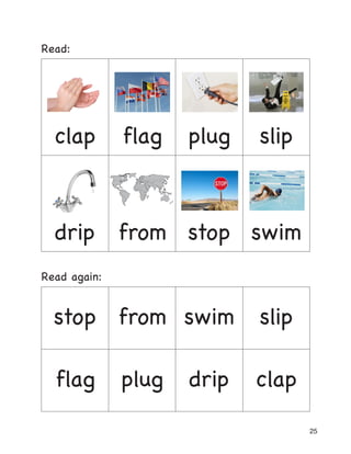25
Read:
clap flag plug slip
drip from stop swim
Read again:
stop from swim slip
flag plug drip clap
 