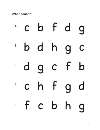 3
What sound?
1.
c b f d g
2.
b d h g c
3.
d g c f b
4.
c h f g d
5.
f c b h g
 
