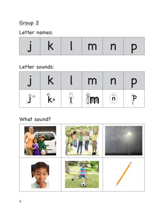 4
Group 2
Letter names:
j k l m n p
Letter sounds:
j k l m n p
What sound?
 