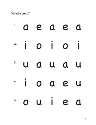 9
What sound?
1.
a e a e a
2.
i o i o i
3.
u a u a u
4.
i o a e u
5.
o u i e a
 