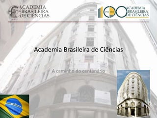 Academia Brasileira de Ciências
A caminho do centenário
 