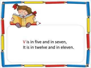 V is in five and in seven,
It is in twelve and in eleven.
 