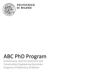ABC PhD Program
Architecture, Built Environment and
Construction Engineering Doctorate
Program of Politecnico di Milano
 