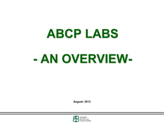 ABCP LABS
- AN OVERVIEW-

August- 2013

 